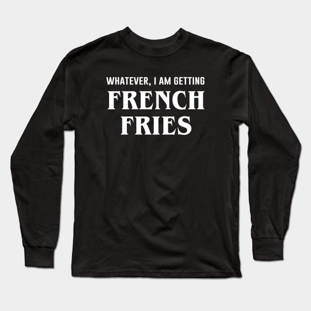 Whatever I'm Getting French Fries Long Sleeve T-Shirt by sunima